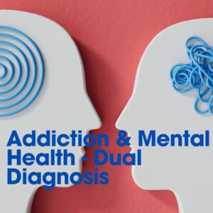 Addiction and Mental Health - Dual Diagnosis