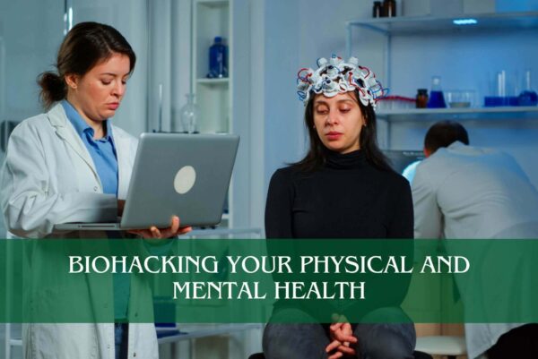 Biohacking Your Physical and Mental Health