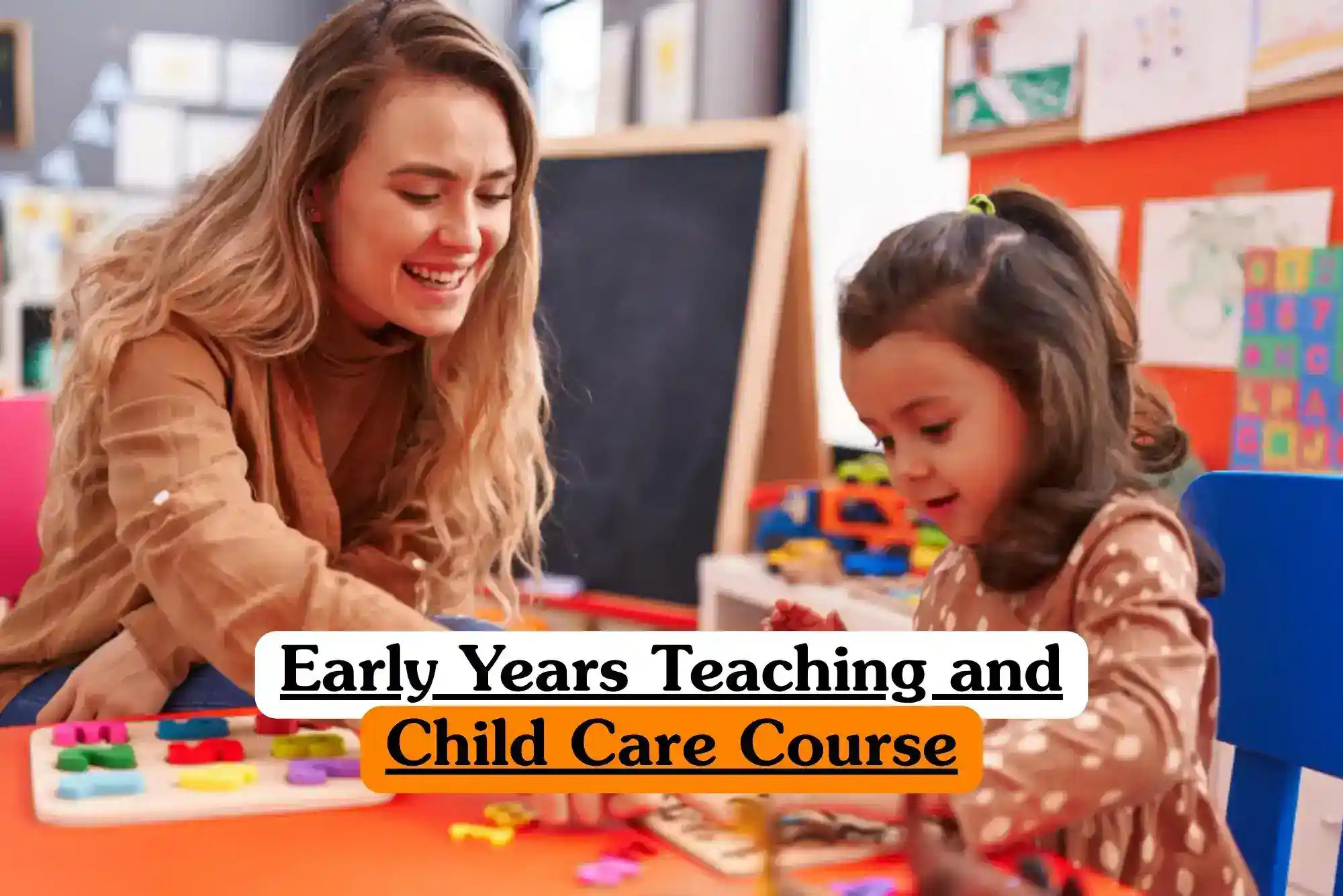 Early Years Teaching and Child Care Course banner with adult guiding young child in playful learning activity using colorful shapes puzzle pieces at brightly colored classroom table with chalkboard children’s artwork and educational materials in preschool daycare environment.
