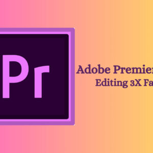 Adobe Premiere Pro Editing 3X Faster