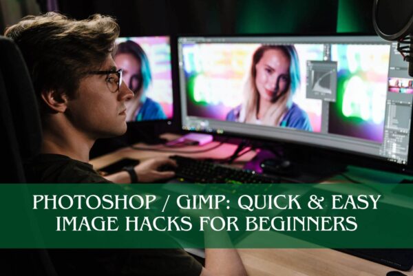 Photoshop / GIMP: Quick & Easy Image Hacks For Beginners