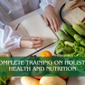 Complete Training on Holistic Health and Nutrition