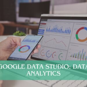 Google Data Studio: Data Analytics