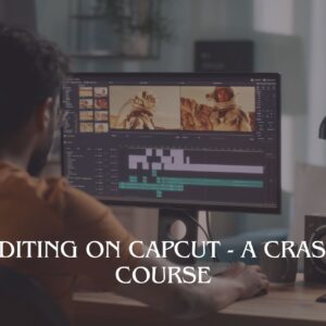 Editing on CapCut - A Crash Course