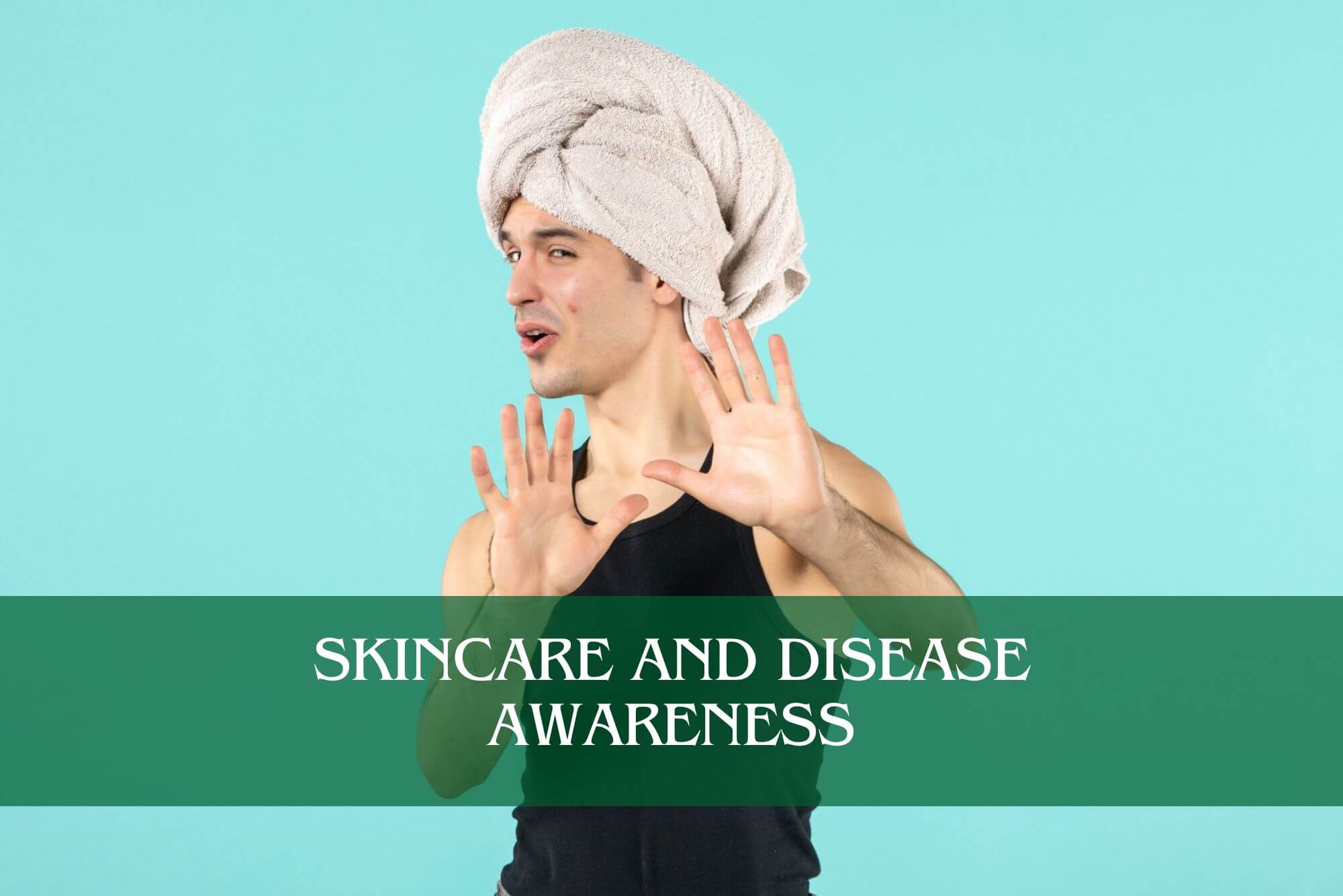 Skincare and Disease Awareness