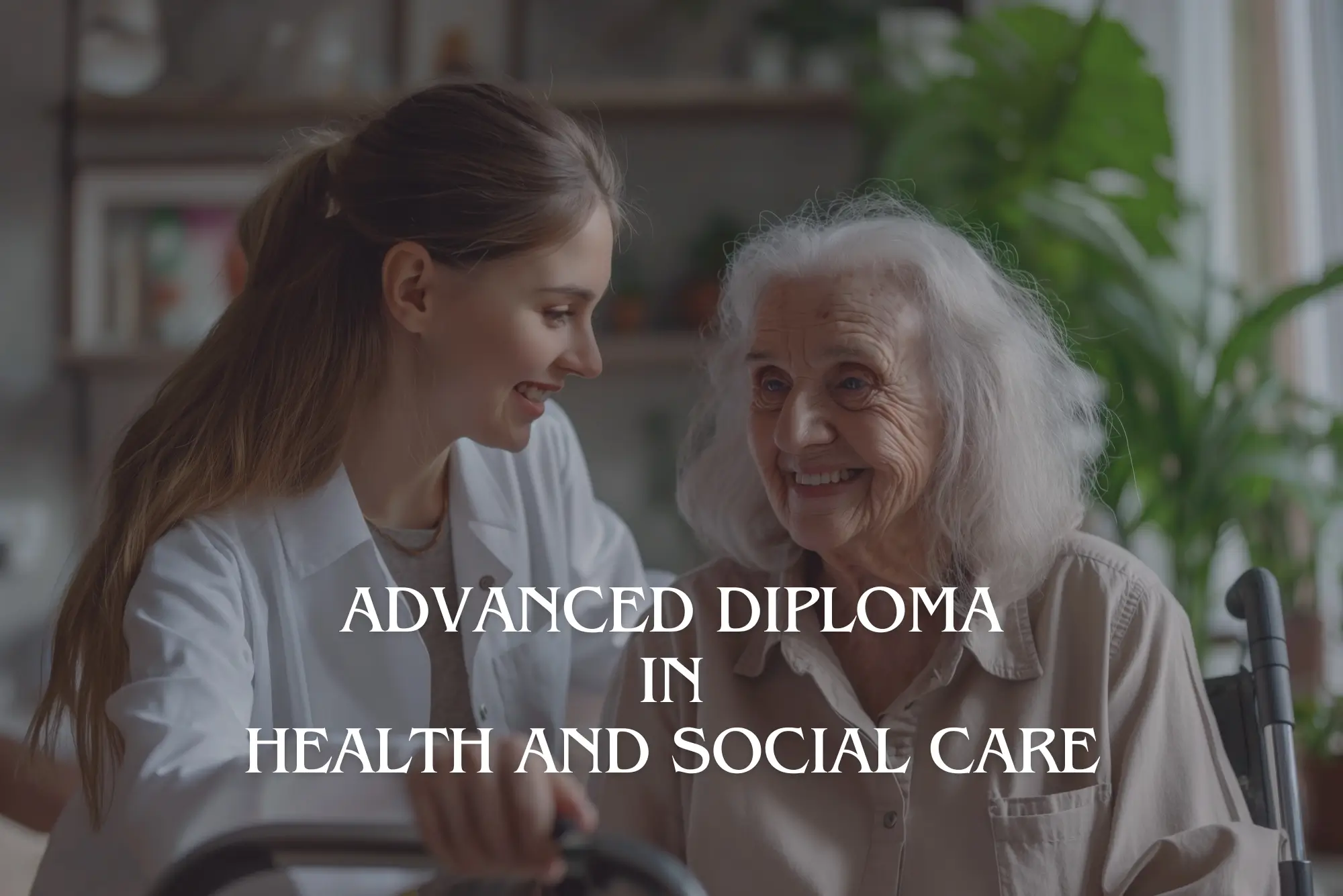 A caring interaction between a young nurse or caregiver and an elderly woman, illustrating the Advanced Diploma in Health and Social Care program.